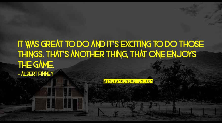 Exciting Things Quotes By Albert Finney: It was great to do and it's exciting Exciting Things Quotes By Albert Finney: It was great to do and it's exciting