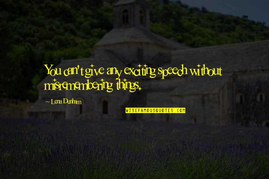 Exciting Things Quotes By Lena Dunham: You can't give any exciting speech without misremembering