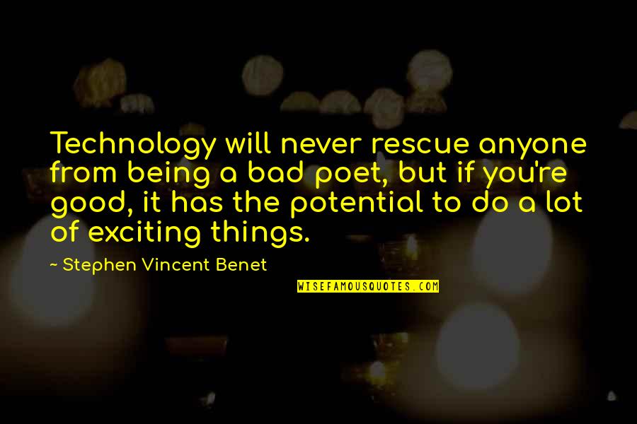 Exciting Things Quotes By Stephen Vincent Benet: Technology will never rescue anyone from being a Exciting Things Quotes By Stephen Vincent Benet: Technology will never rescue anyone from being a