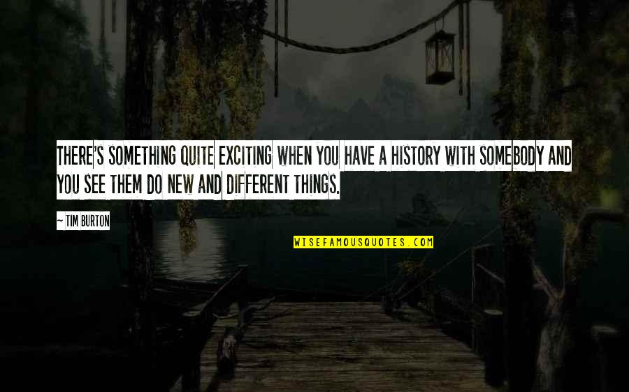 Exciting Things Quotes By Tim Burton: There's something quite exciting when you have a Exciting Things Quotes By Tim Burton: There's something quite exciting when you have a