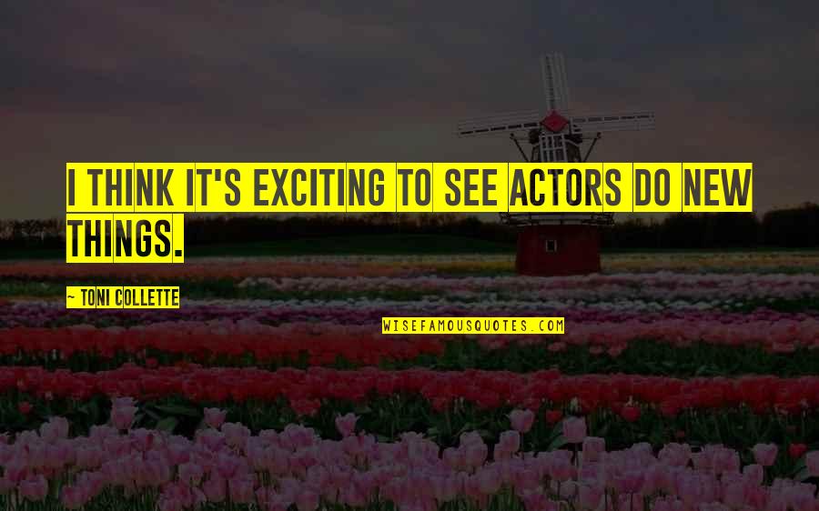 Exciting Things Quotes By Toni Collette: I think it's exciting to see actors do Exciting Things Quotes By Toni Collette: I think it's exciting to see actors do