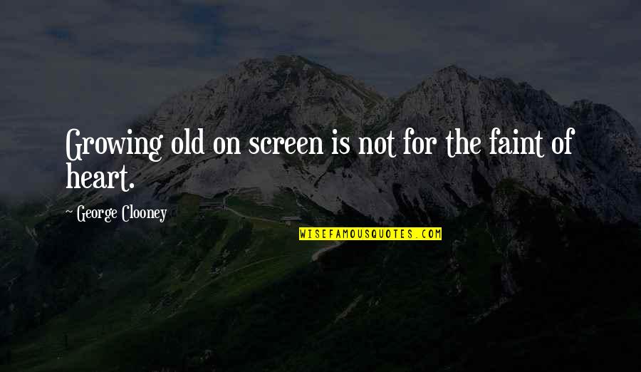 Exciting Things To Come Quotes By George Clooney: Growing old on screen is not for the Exciting Things To Come Quotes By George Clooney: Growing old on screen is not for the