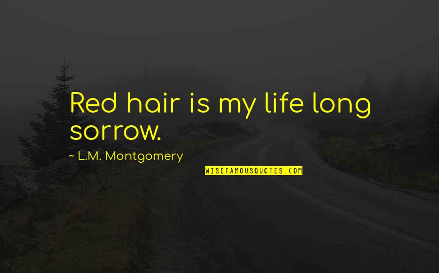 Exciting Things To Come Quotes By L.M. Montgomery: Red hair is my life long sorrow. Exciting Things To Come Quotes By L.M. Montgomery: Red hair is my life long sorrow.