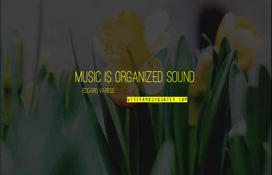 Excitment Quotes By Edgard Varese: Music is organized sound.