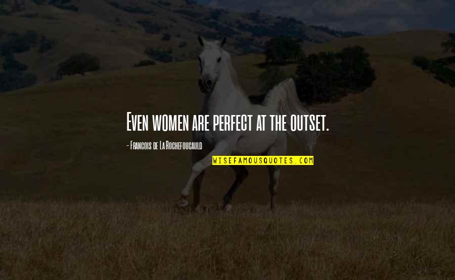 Excitments Quotes By Francois De La Rochefoucauld: Even women are perfect at the outset.