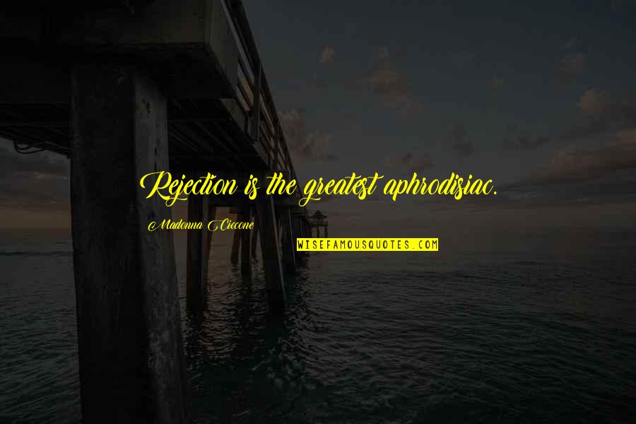 Excitments Quotes By Madonna Ciccone: Rejection is the greatest aphrodisiac.