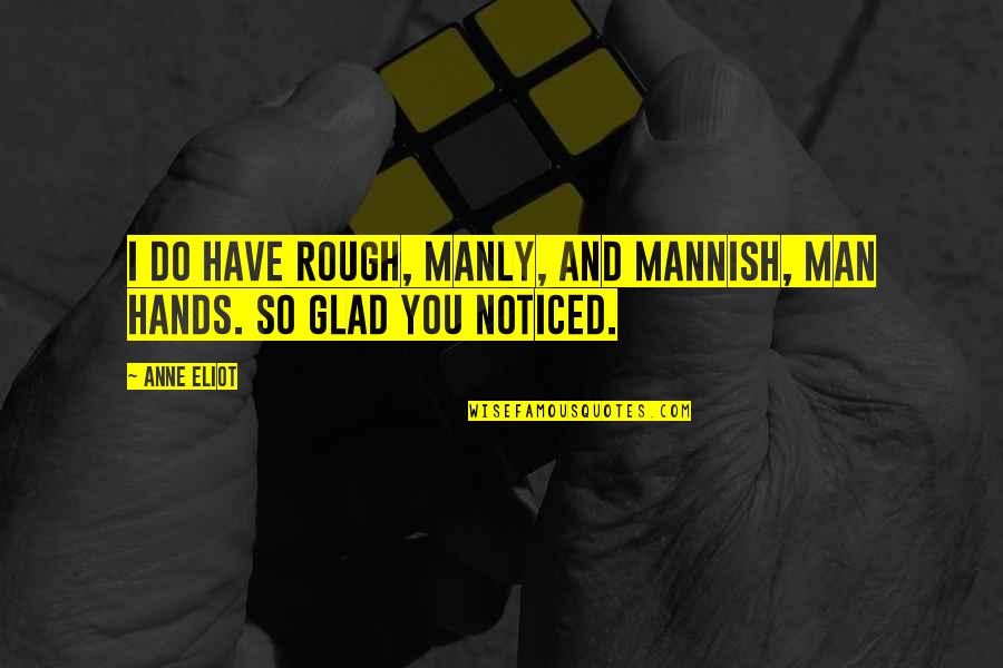 Excitotoxins And Cerebral Infarction Quotes By Anne Eliot: I do have rough, manly, and mannish, man