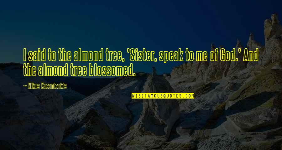 Exclaim Synonym Quotes By Nikos Kazantzakis: I said to the almond tree, 'Sister, speak Exclaim Synonym Quotes By Nikos Kazantzakis: I said to the almond tree, 'Sister, speak