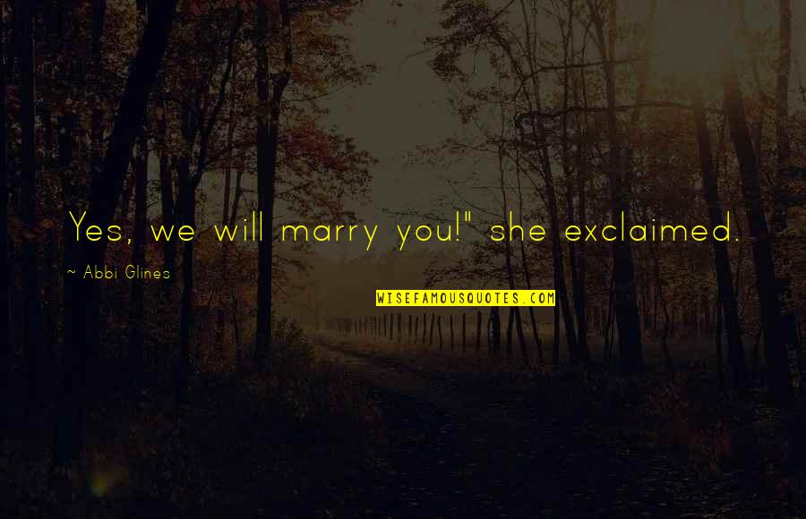 Exclaimed Quotes By Abbi Glines: Yes, we will marry you!" she exclaimed.