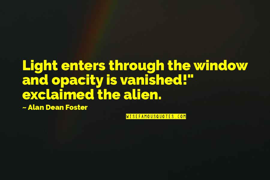 Exclaimed Quotes By Alan Dean Foster: Light enters through the window and opacity is