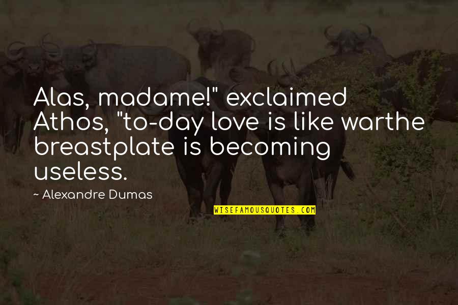 Exclaimed Quotes By Alexandre Dumas: Alas, madame!" exclaimed Athos, "to-day love is like Exclaimed Quotes By Alexandre Dumas: Alas, madame!" exclaimed Athos, "to-day love is like