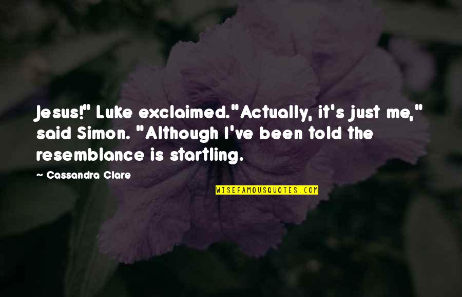 Exclaimed Quotes By Cassandra Clare: Jesus!" Luke exclaimed."Actually, it's just me," said Simon.