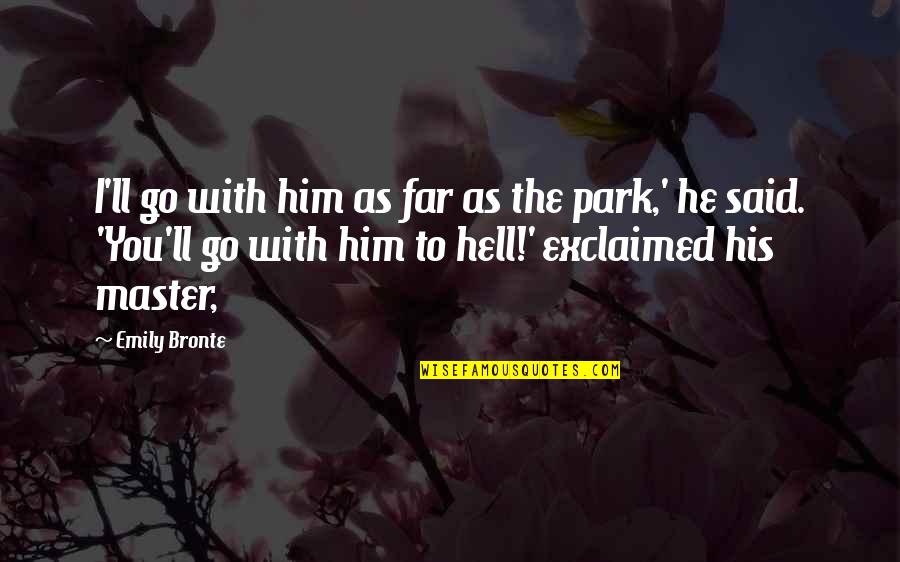 Exclaimed Quotes By Emily Bronte: I'll go with him as far as the