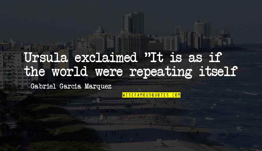 Exclaimed Quotes By Gabriel Garcia Marquez: Ursula exclaimed "It is as if the world