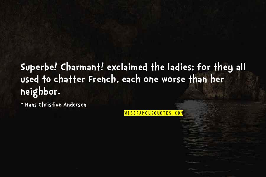 Exclaimed Quotes By Hans Christian Andersen: Superbe! Charmant! exclaimed the ladies; for they all