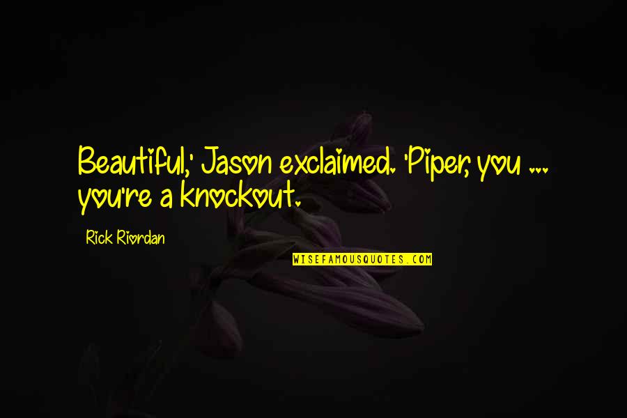 Exclaimed Quotes By Rick Riordan: Beautiful,' Jason exclaimed. 'Piper, you ... you're a