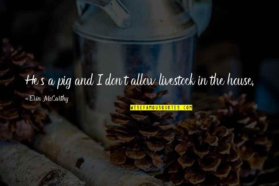 Exclaimer Quotes By Erin McCarthy: He's a pig and I don't allow livestock