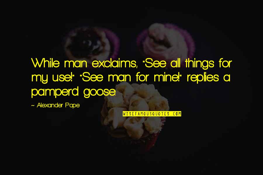 Exclaims Quotes By Alexander Pope: While man exclaims, "See all things for my