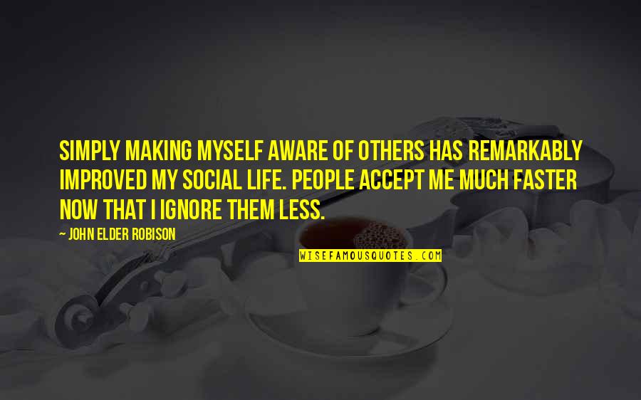 Exclaims Quotes By John Elder Robison: Simply making myself aware of others has remarkably