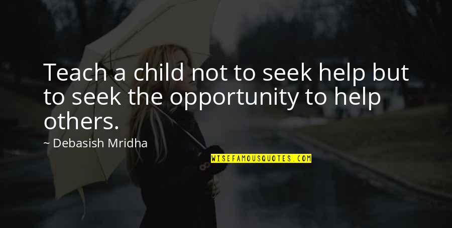 Exclairs Quotes By Debasish Mridha: Teach a child not to seek help but