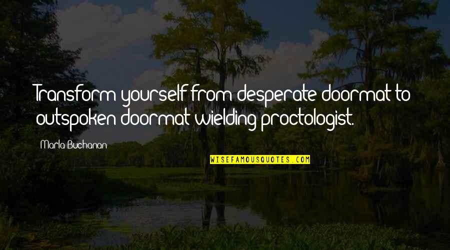 Exclairs Quotes By Marla Buchanan: Transform yourself from desperate doormat to outspoken doormat-wielding Exclairs Quotes By Marla Buchanan: Transform yourself from desperate doormat to outspoken doormat-wielding