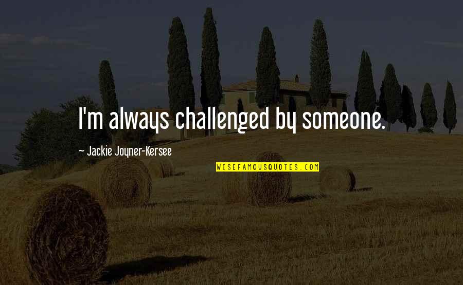 Exclamacion Signo Quotes By Jackie Joyner-Kersee: I'm always challenged by someone. Exclamacion Signo Quotes By Jackie Joyner-Kersee: I'm always challenged by someone.