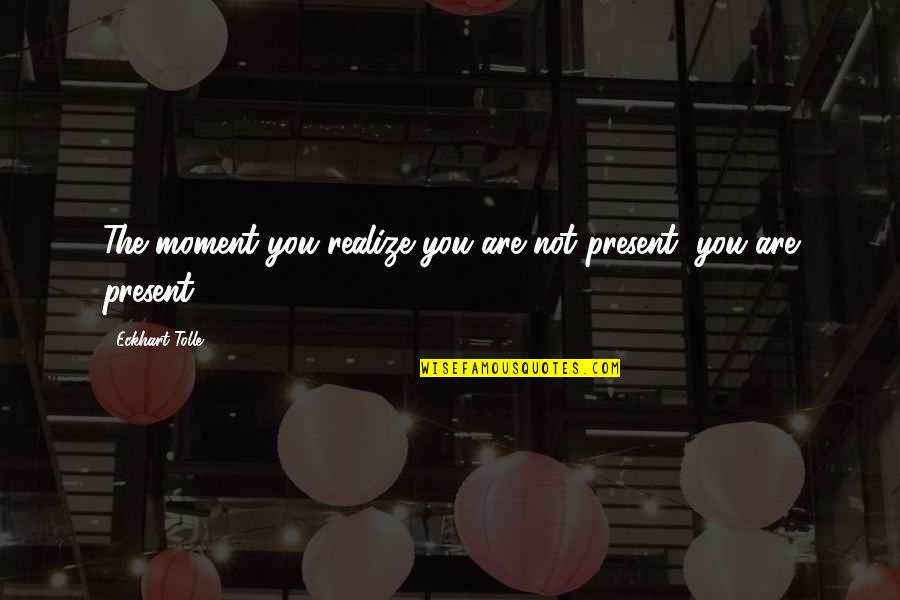 Exclamacion Teclado Quotes By Eckhart Tolle: The moment you realize you are not present,