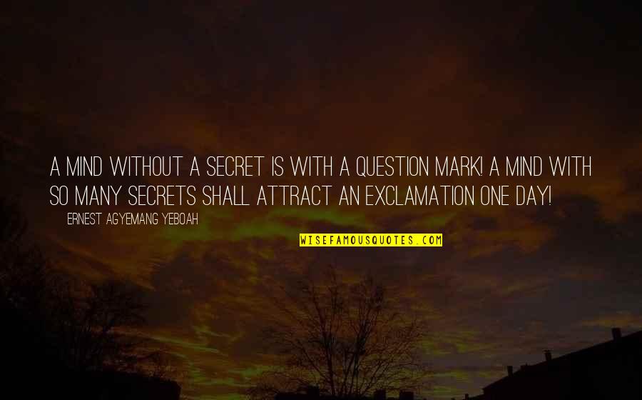 Exclamation And Question Mark Quotes By Ernest Agyemang Yeboah: A mind without a secret is with a
