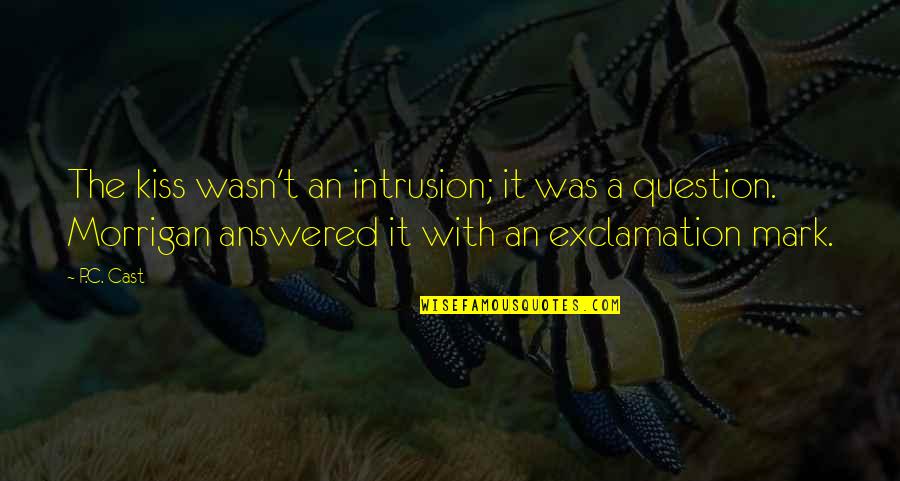 Exclamation And Question Mark Quotes By P.C. Cast: The kiss wasn't an intrusion; it was a