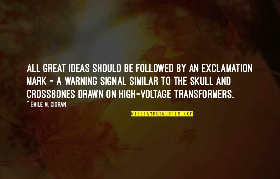 Exclamation Mark Within Quotes By Emile M. Cioran: All great ideas should be followed by an