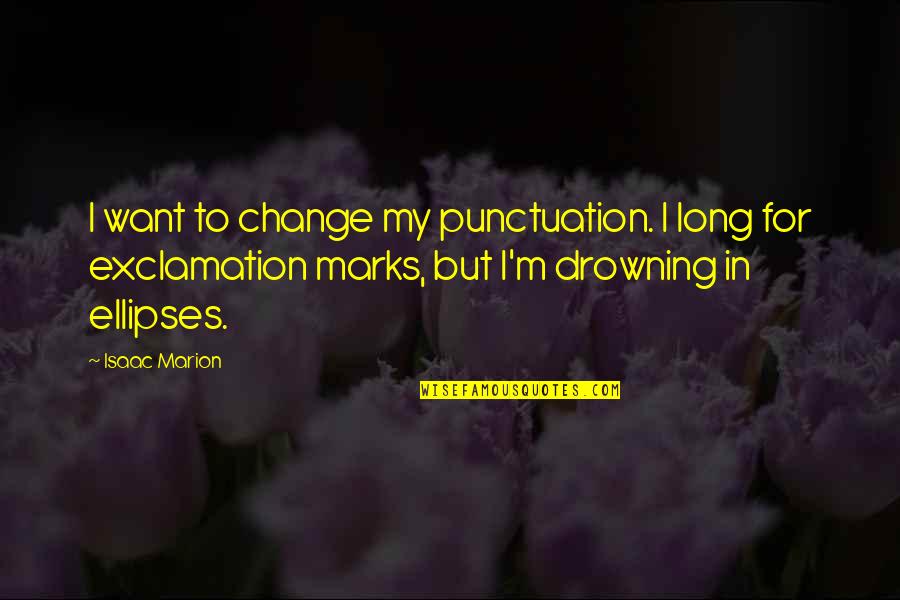 Exclamation Marks Quotes By Isaac Marion: I want to change my punctuation. I long