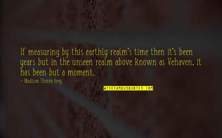 Exclamation Movie Quotes By Madison Thorne Grey: If measuring by this earthly realm's time then Exclamation Movie Quotes By Madison Thorne Grey: If measuring by this earthly realm's time then