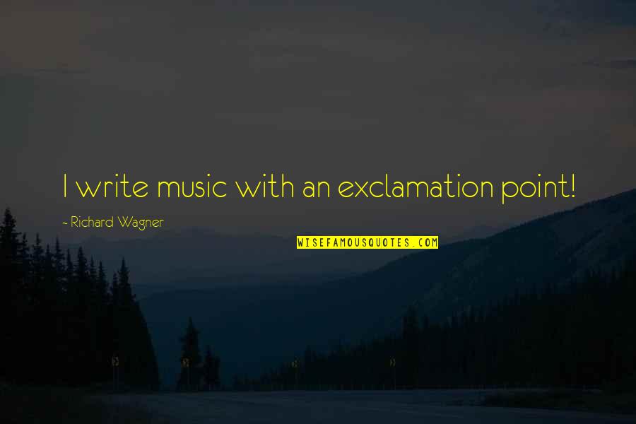 Exclamation Point And Quotes By Richard Wagner: I write music with an exclamation point!