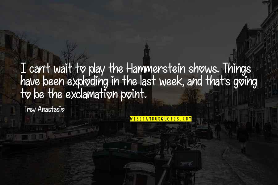 Exclamation Point And Quotes By Trey Anastasio: I can't wait to play the Hammerstein shows.