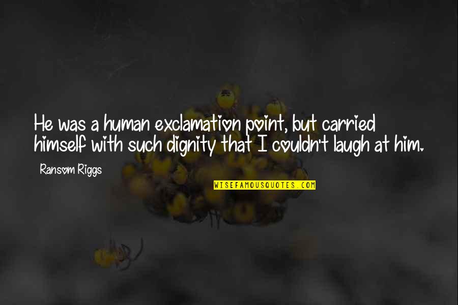 Exclamation Point Within Quotes By Ransom Riggs: He was a human exclamation point, but carried