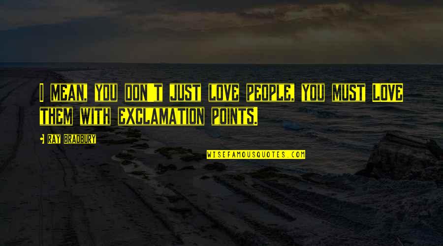 Exclamation Points And Quotes By Ray Bradbury: I mean, you don't just love people, you