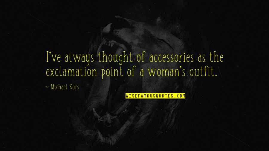 Exclamation Points In Quotes By Michael Kors: I've always thought of accessories as the exclamation