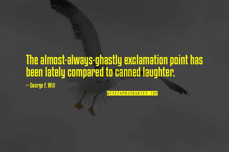 Exclamation Quotes By George F. Will: The almost-always-ghastly exclamation point has been lately compared Exclamation Quotes By George F. Will: The almost-always-ghastly exclamation point has been lately compared