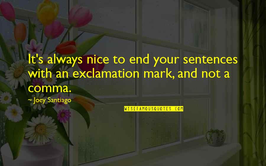 Exclamation Quotes By Joey Santiago: It's always nice to end your sentences with
