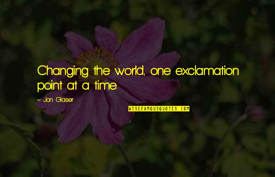 Exclamation Quotes By Jon Glaser: Changing the world, one exclamation point at a