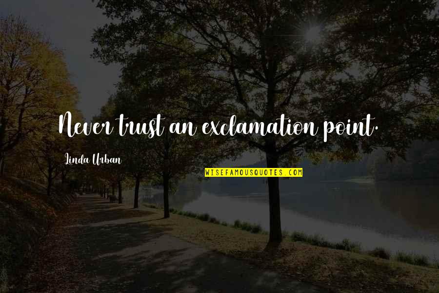Exclamation Quotes By Linda Urban: Never trust an exclamation point. Exclamation Quotes By Linda Urban: Never trust an exclamation point.