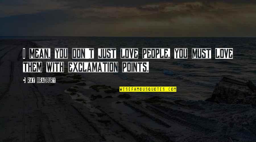 Exclamation Quotes By Ray Bradbury: I mean, you don't just love people, you