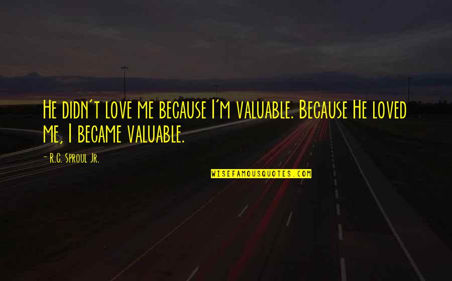 Exclamation Sentence Quotes By R.C. Sproul Jr.: He didn't love me because I'm valuable. Because