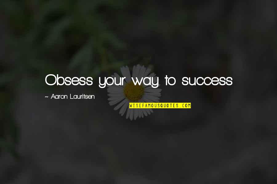 Exclamations Quotes By Aaron Lauritsen: Obsess your way to success