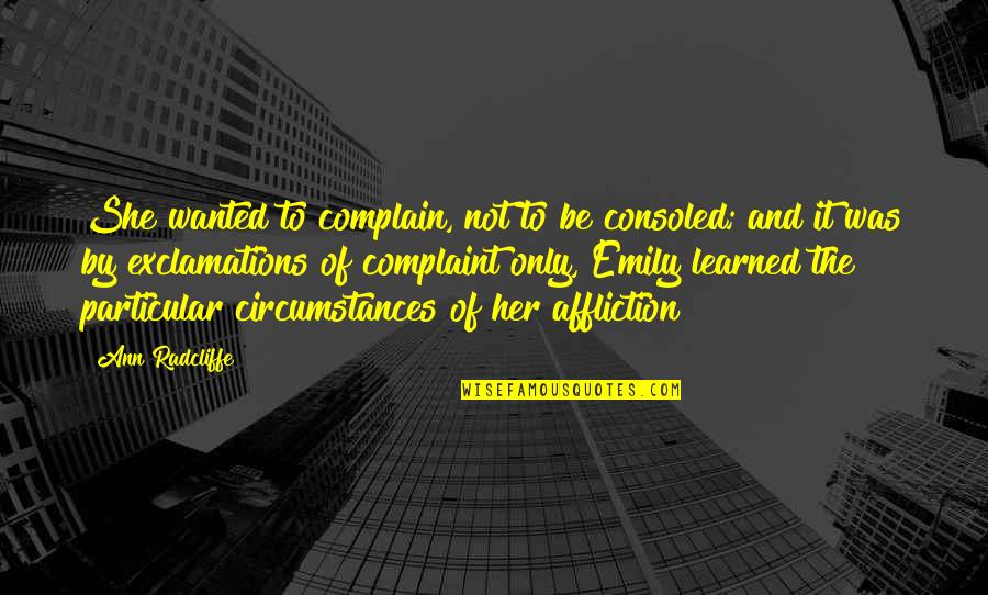 Exclamations Quotes By Ann Radcliffe: She wanted to complain, not to be consoled;