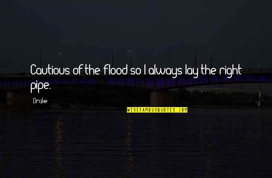 Exclamatory Movie Quotes By Drake: Cautious of the flood so I always lay