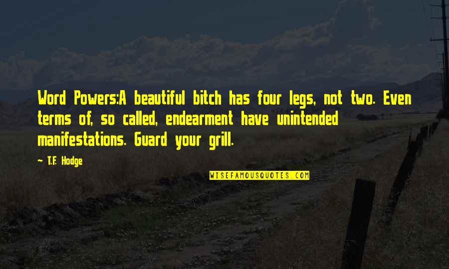 Exclucive Quotes By T.F. Hodge: Word Powers:A beautiful bitch has four legs, not Exclucive Quotes By T.F. Hodge: Word Powers:A beautiful bitch has four legs, not