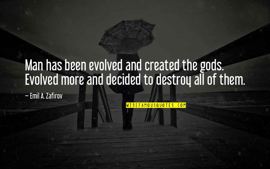 Exclude Me Quotes By Emil A. Zafirov: Man has been evolved and created the gods.