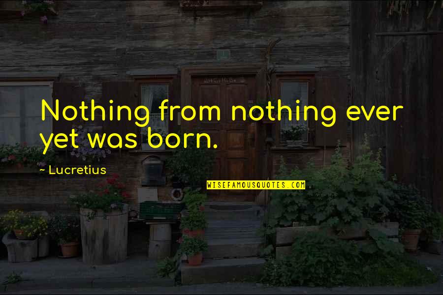 Excludedfrom Quotes By Lucretius: Nothing from nothing ever yet was born.