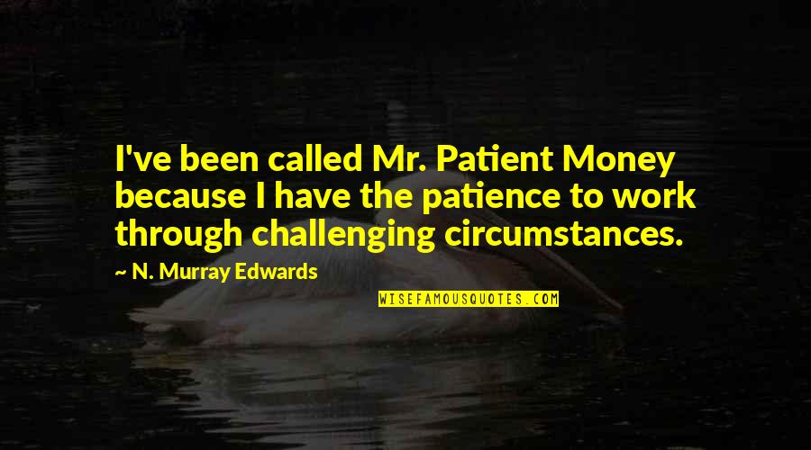 Excluder Door Quotes By N. Murray Edwards: I've been called Mr. Patient Money because I